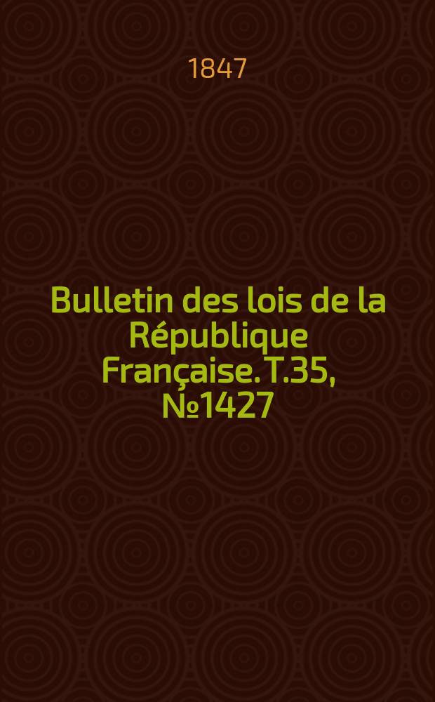 Bulletin des lois de la République Française. T.35, №1427