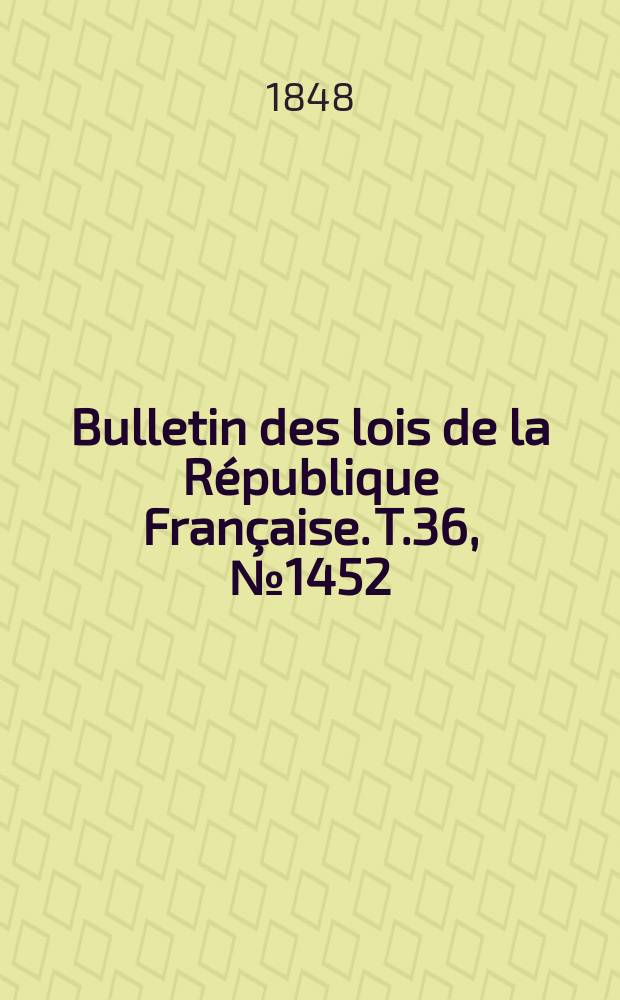 Bulletin des lois de la République Française. T.36, №1452