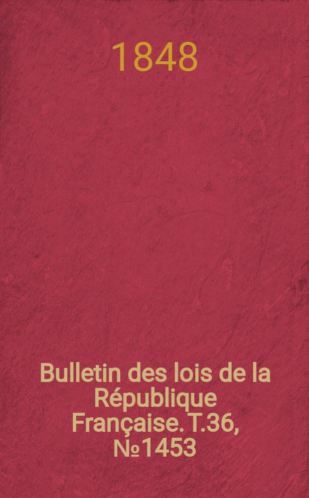 Bulletin des lois de la République Française. T.36, №1453
