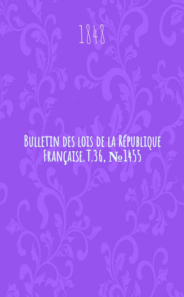 Bulletin des lois de la République Française. T.36, №1455