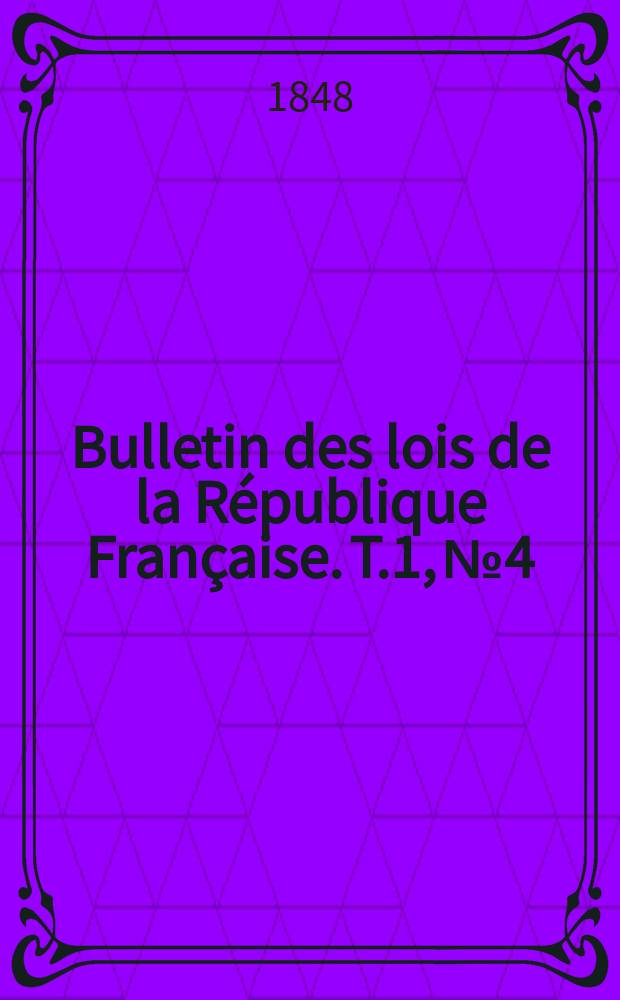 Bulletin des lois de la République Française. T.1, №4