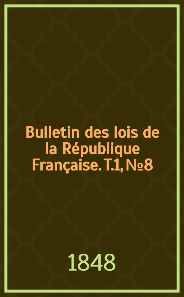Bulletin des lois de la R&eacute;publique Fran&ccedil;aise. T.1, №8