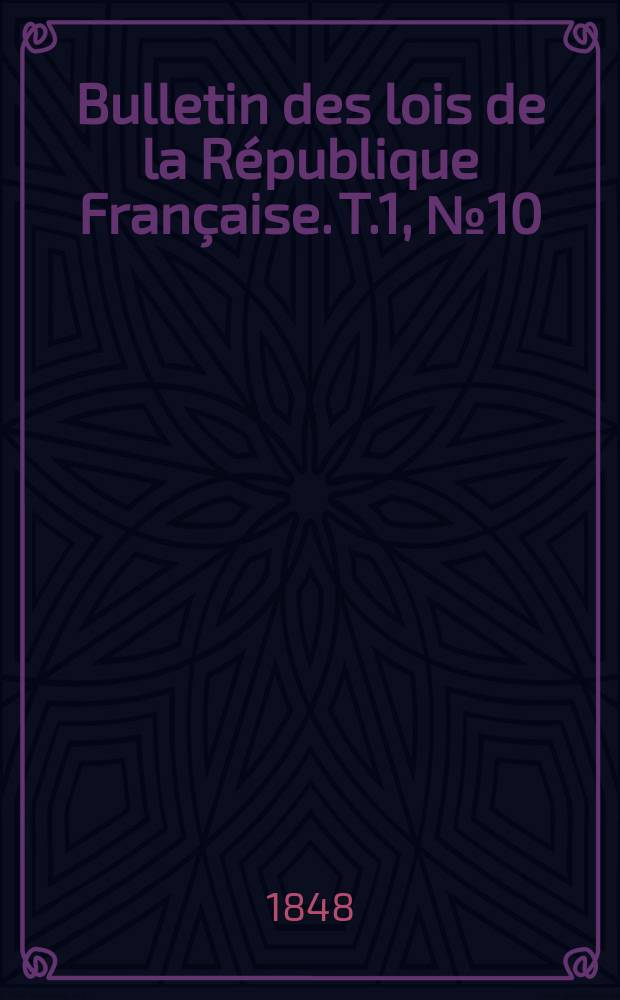 Bulletin des lois de la R&eacute;publique Fran&ccedil;aise. T.1, №10