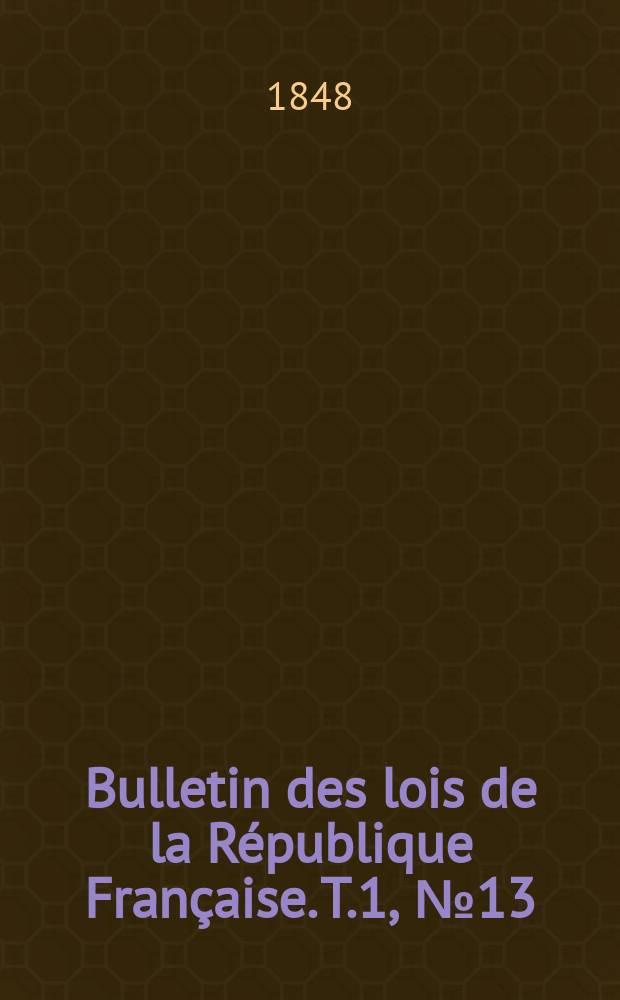 Bulletin des lois de la République Française. T.1, №13