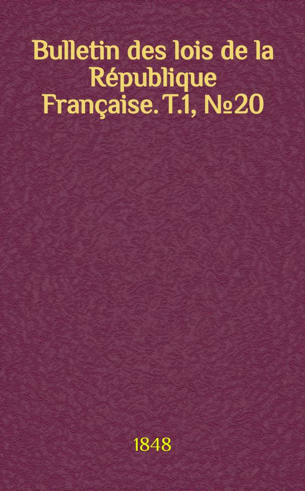 Bulletin des lois de la R&eacute;publique Fran&ccedil;aise. T.1, №20