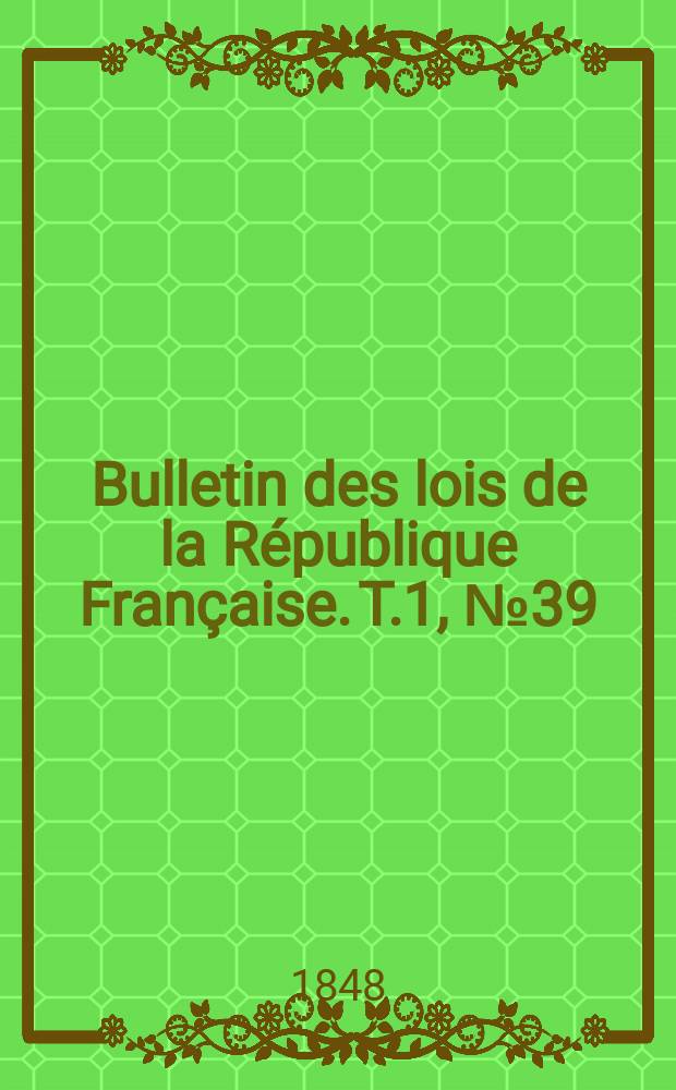 Bulletin des lois de la République Française. T.1, №39
