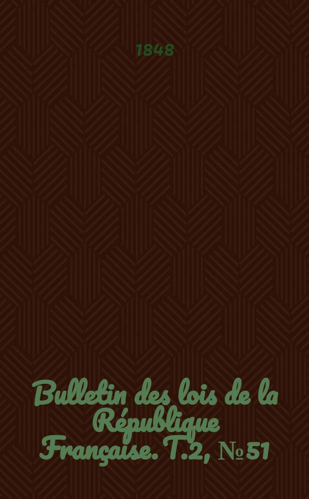 Bulletin des lois de la République Française. T.2, №51