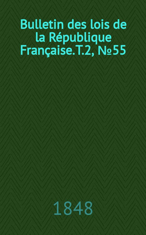 Bulletin des lois de la R&eacute;publique Fran&ccedil;aise. T.2, №55