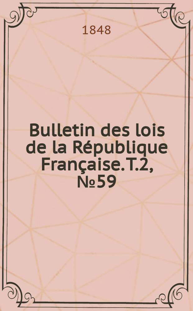 Bulletin des lois de la R&eacute;publique Fran&ccedil;aise. T.2, №59