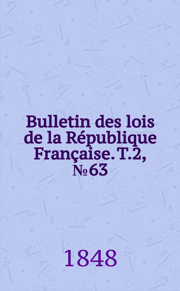 Bulletin des lois de la République Française. T.2, №63