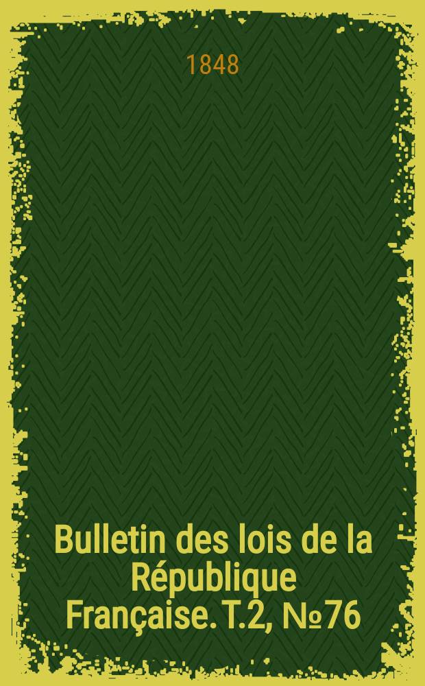 Bulletin des lois de la République Française. T.2, №76