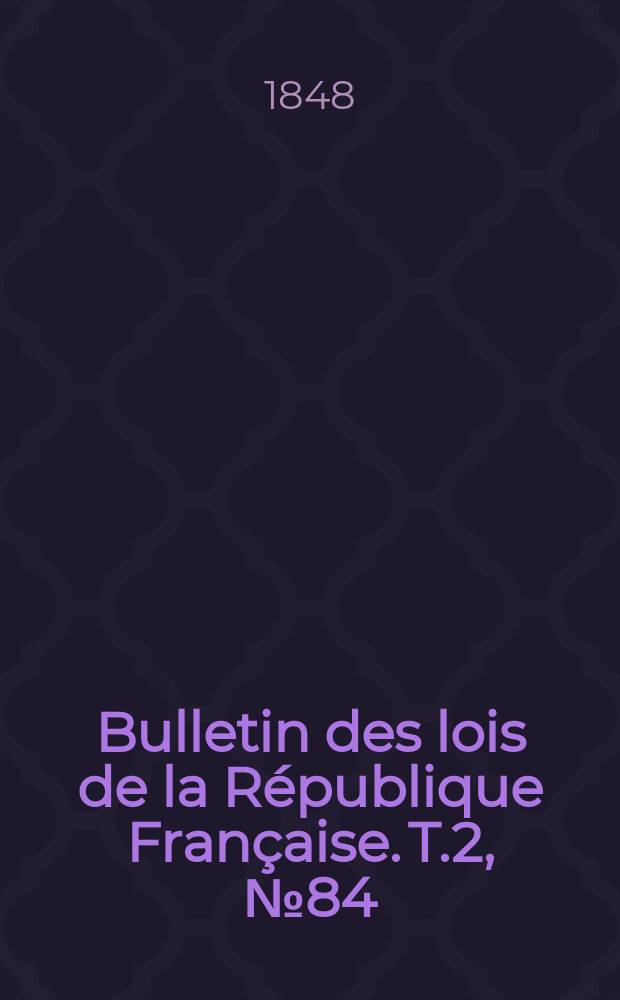 Bulletin des lois de la République Française. T.2, №84