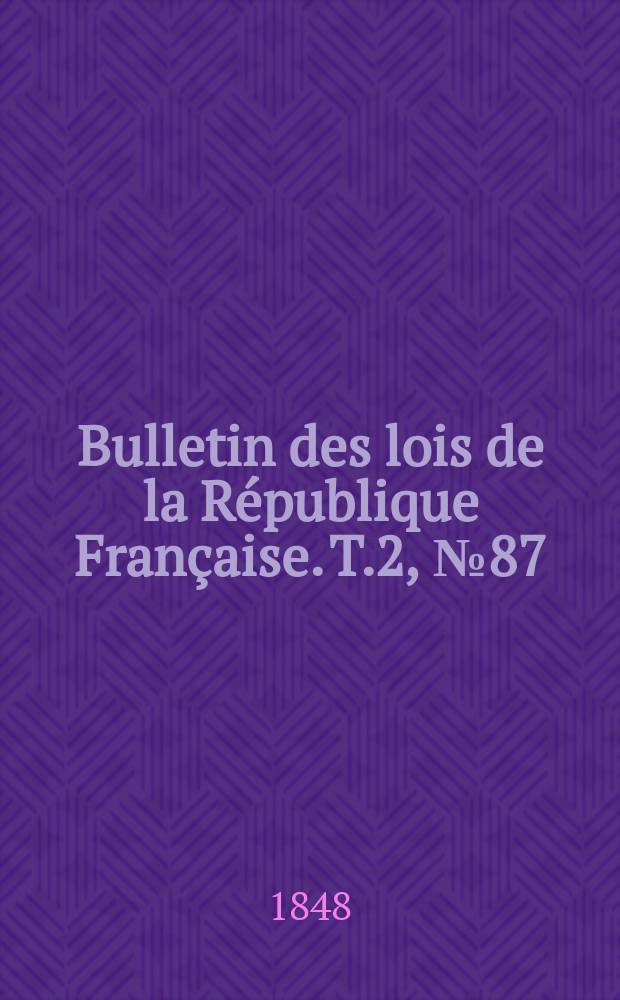 Bulletin des lois de la République Française. T.2, №87