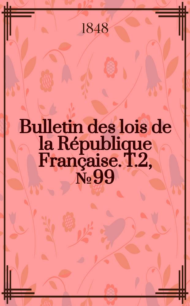 Bulletin des lois de la République Française. T.2, №99