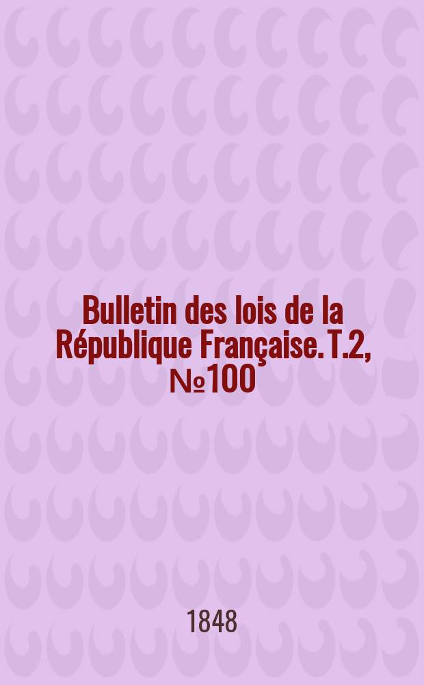 Bulletin des lois de la République Française. T.2, №100
