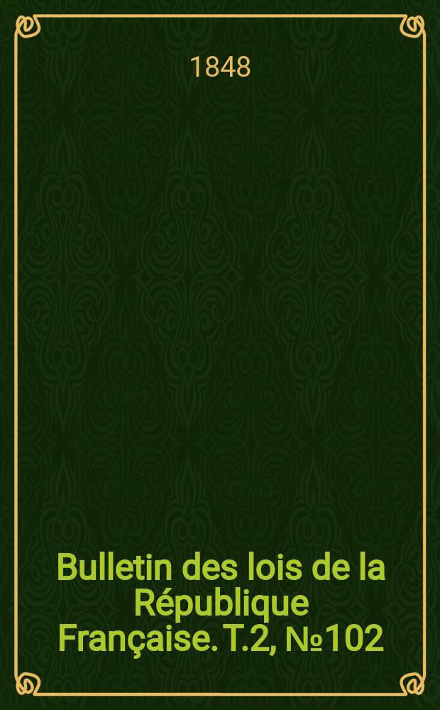 Bulletin des lois de la République Française. T.2, №102