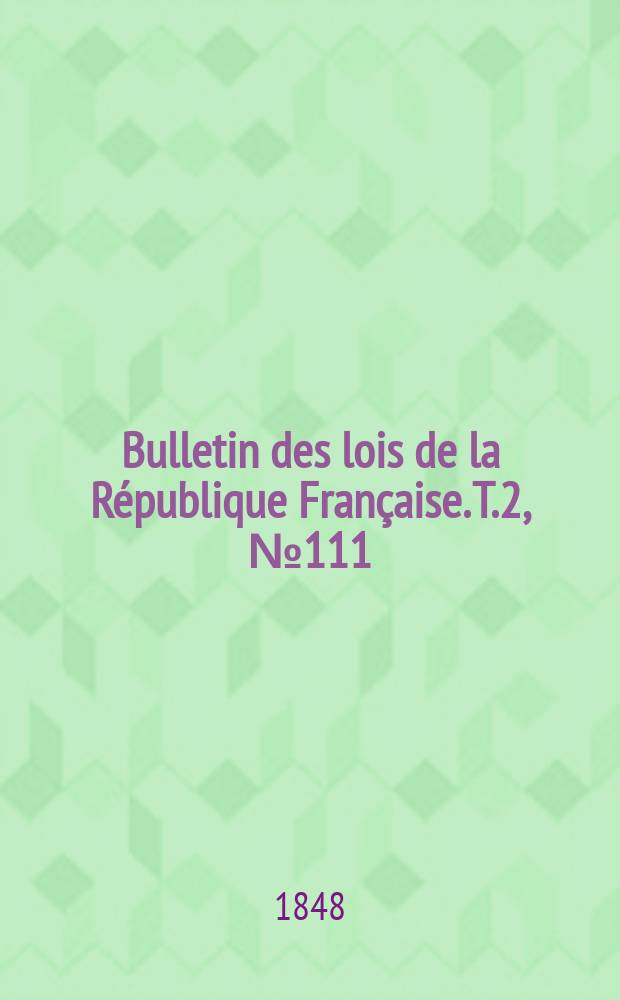 Bulletin des lois de la République Française. T.2, №111