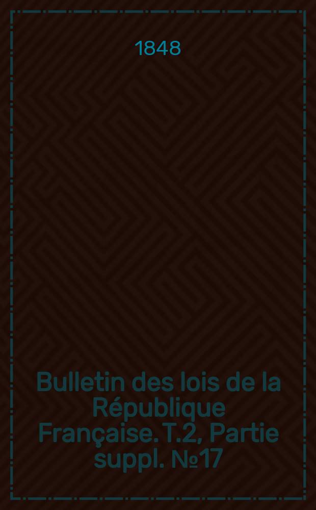 Bulletin des lois de la République Française. T.2, Partie suppl. №17