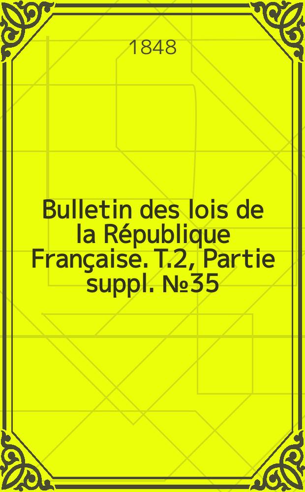 Bulletin des lois de la République Française. T.2, Partie suppl. №35