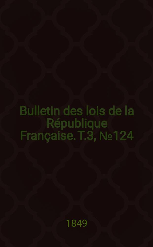 Bulletin des lois de la République Française. T.3, №124