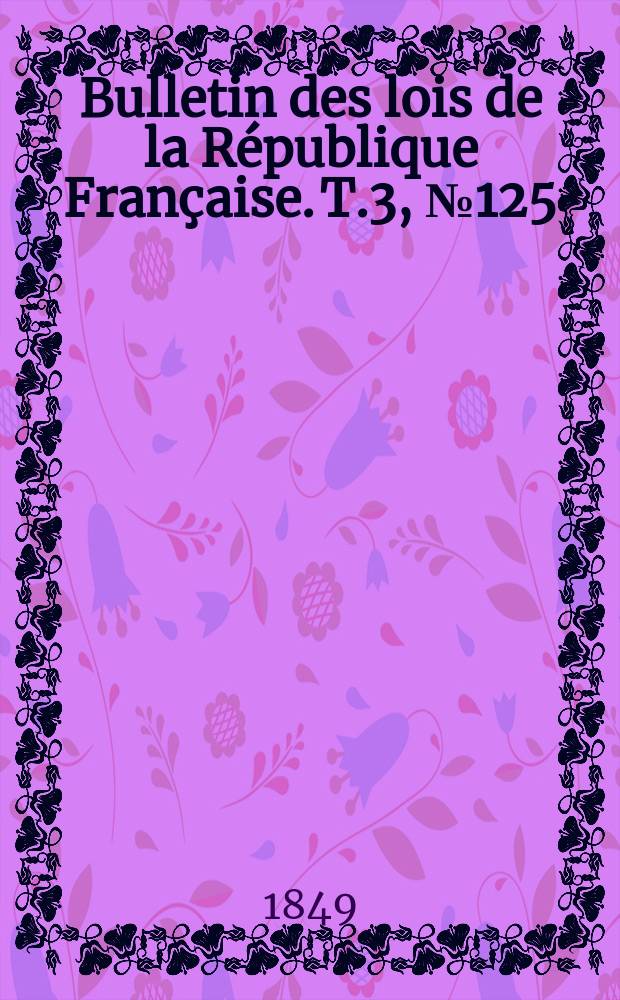 Bulletin des lois de la République Française. T.3, №125