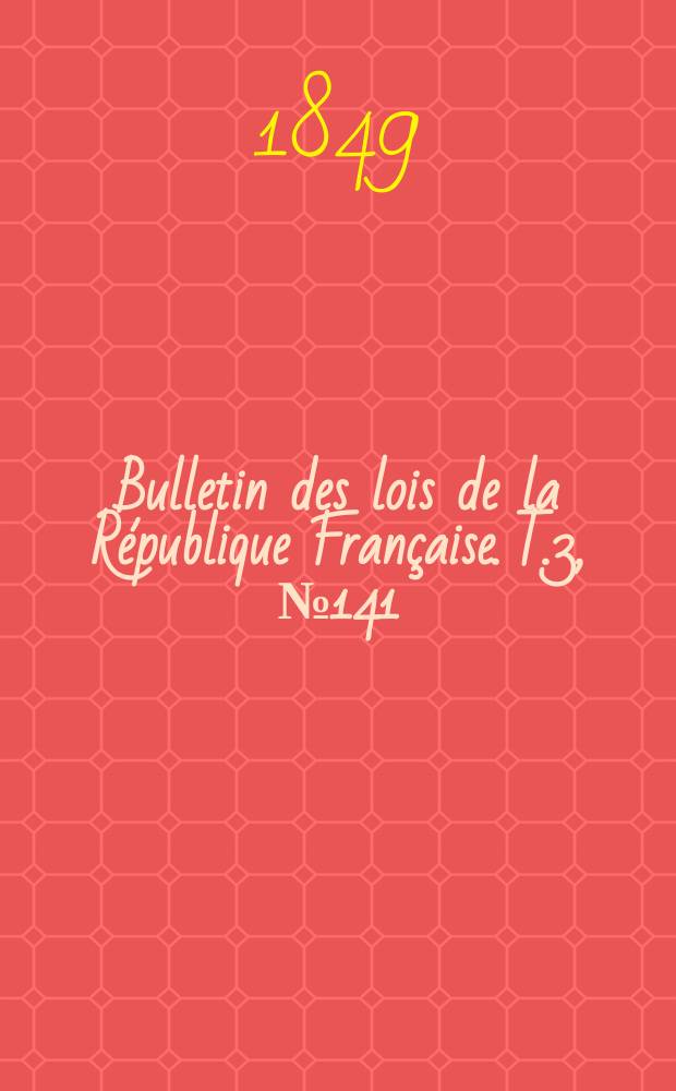 Bulletin des lois de la République Française. T.3, №141