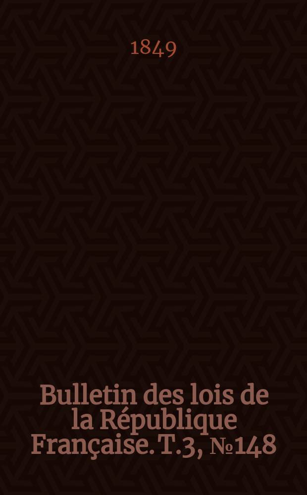 Bulletin des lois de la République Française. T.3, №148