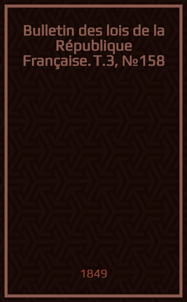 Bulletin des lois de la République Française. T.3, №158