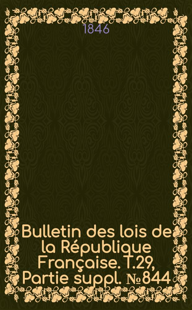 Bulletin des lois de la République Française. T.29, Partie suppl. №844