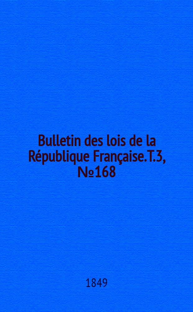 Bulletin des lois de la République Française. T.3, №168