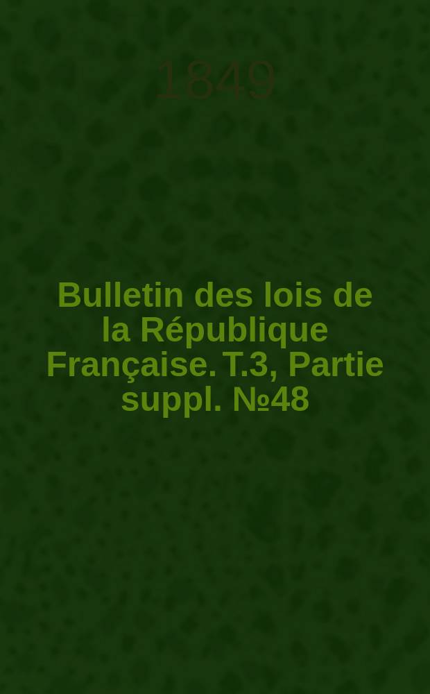 Bulletin des lois de la République Française. T.3, Partie suppl. №48