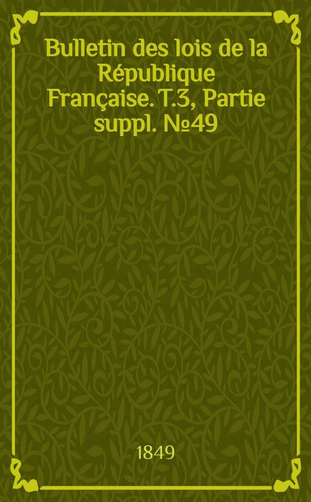 Bulletin des lois de la République Française. T.3, Partie suppl. №49
