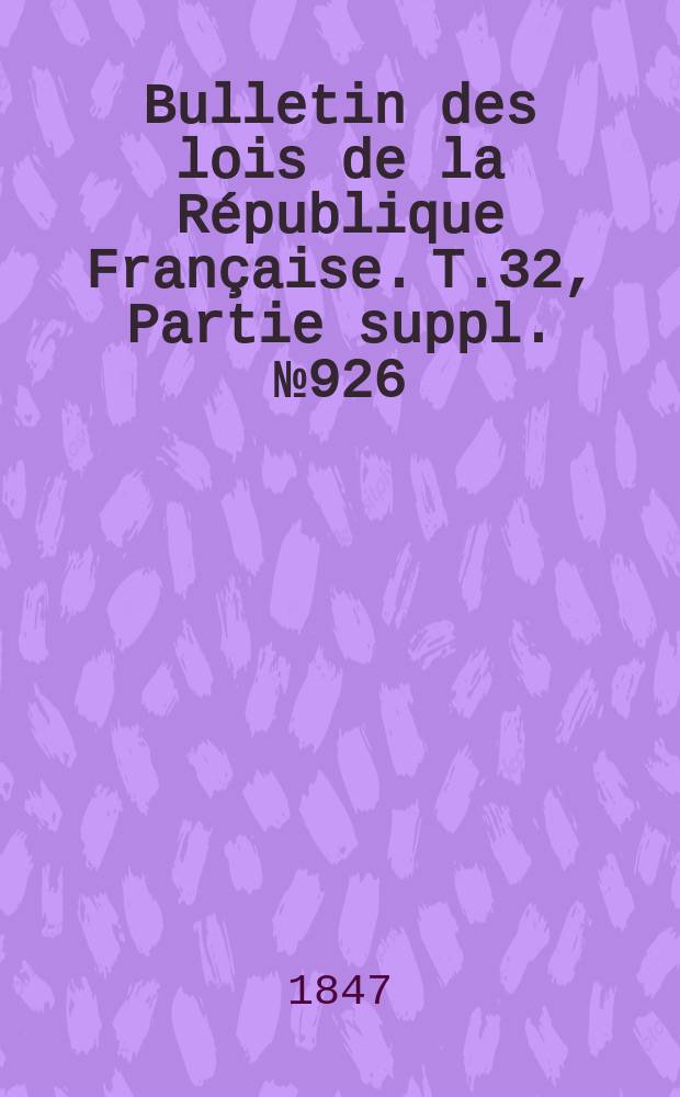 Bulletin des lois de la République Française. T.32, Partie suppl. №926