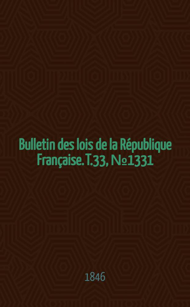 Bulletin des lois de la R&eacute;publique Fran&ccedil;aise. T.33, №1331