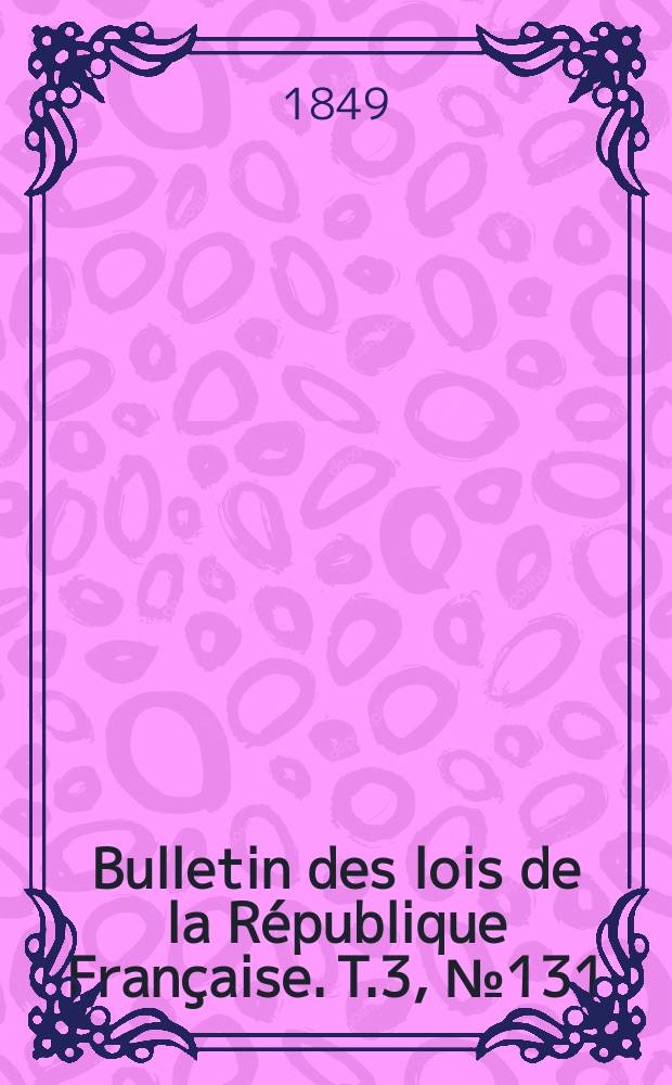 Bulletin des lois de la République Française. T.3, №131