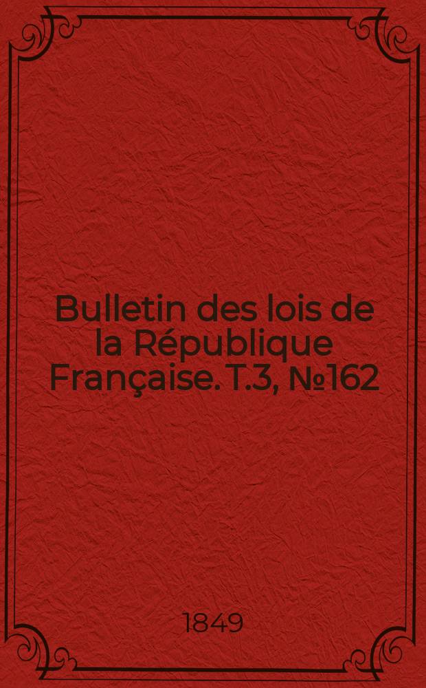 Bulletin des lois de la République Française. T.3, №162