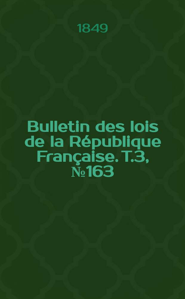 Bulletin des lois de la R&eacute;publique Fran&ccedil;aise. T.3, №163