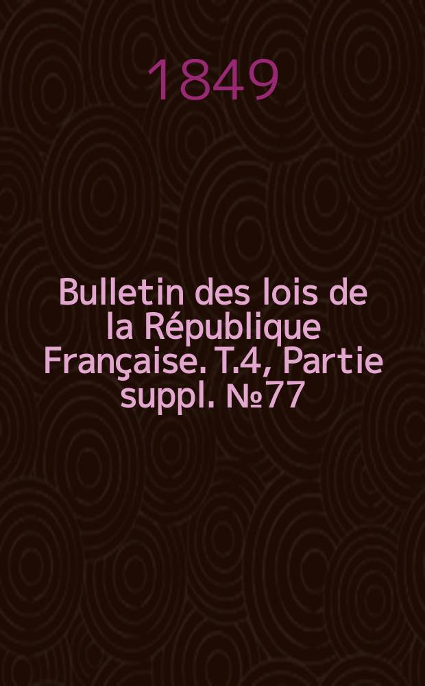 Bulletin des lois de la République Française. T.4, Partie suppl. №77