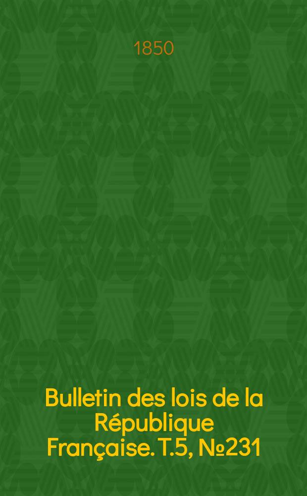 Bulletin des lois de la République Française. T.5, №231