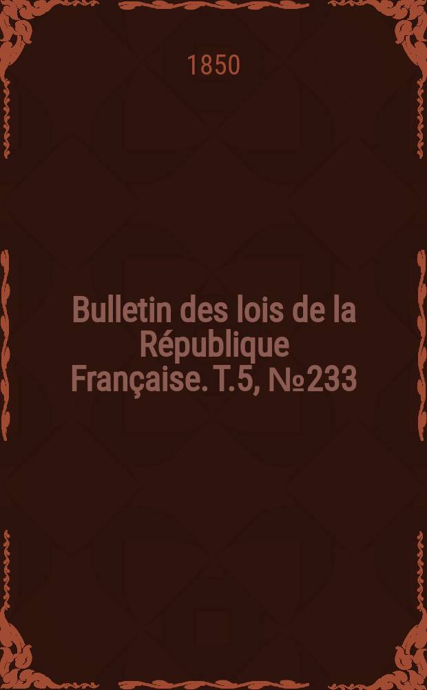 Bulletin des lois de la République Française. T.5, №233