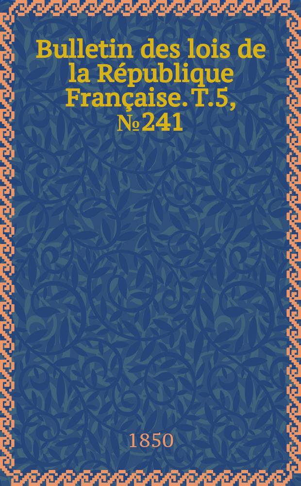 Bulletin des lois de la République Française. T.5, №241