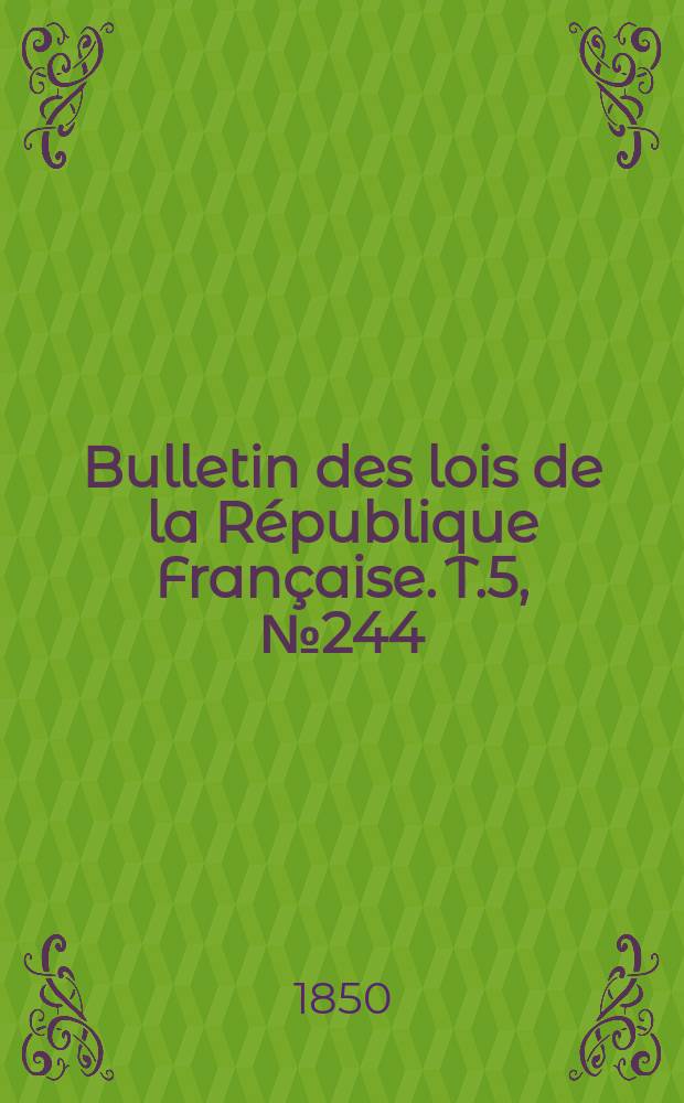 Bulletin des lois de la République Française. T.5, №244