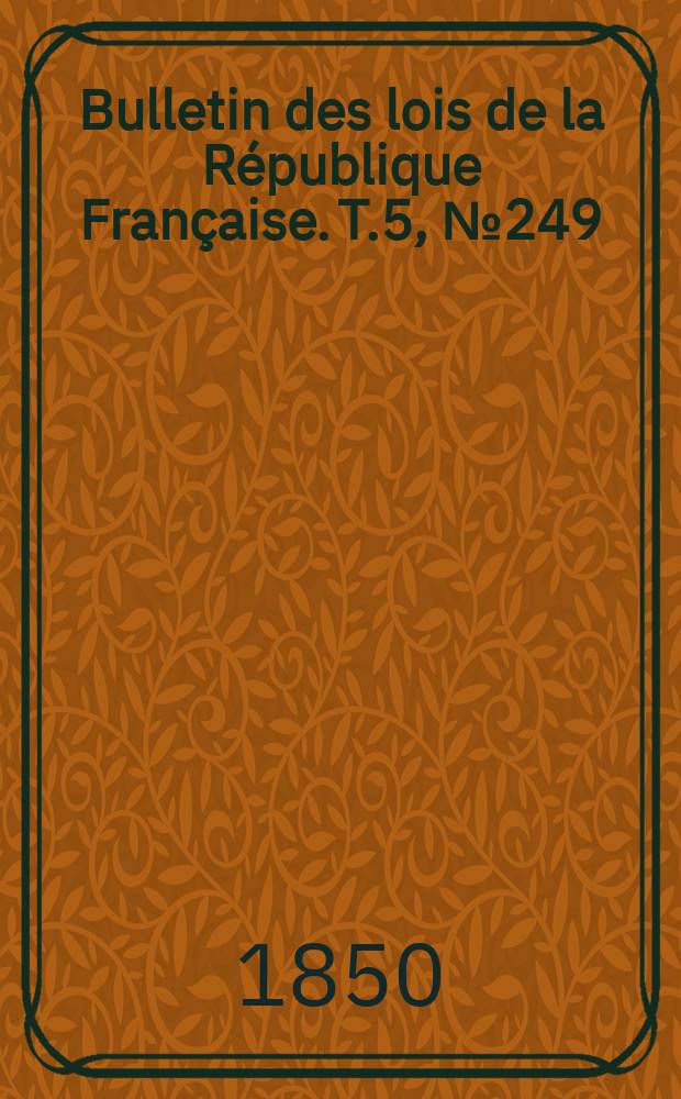 Bulletin des lois de la République Française. T.5, №249