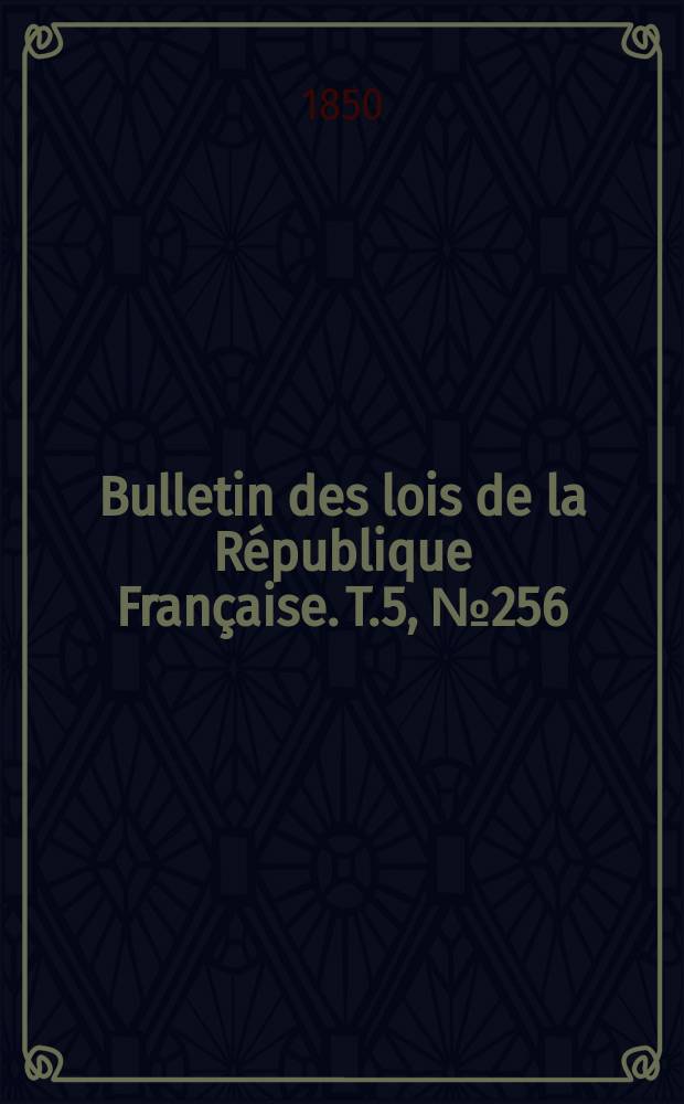 Bulletin des lois de la République Française. T.5, №256