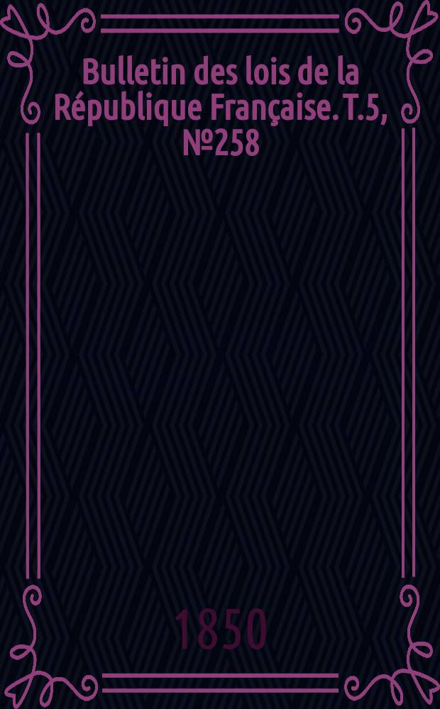 Bulletin des lois de la République Française. T.5, №258