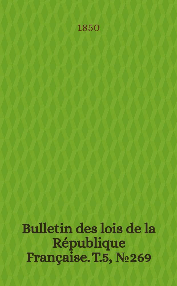Bulletin des lois de la République Française. T.5, №269