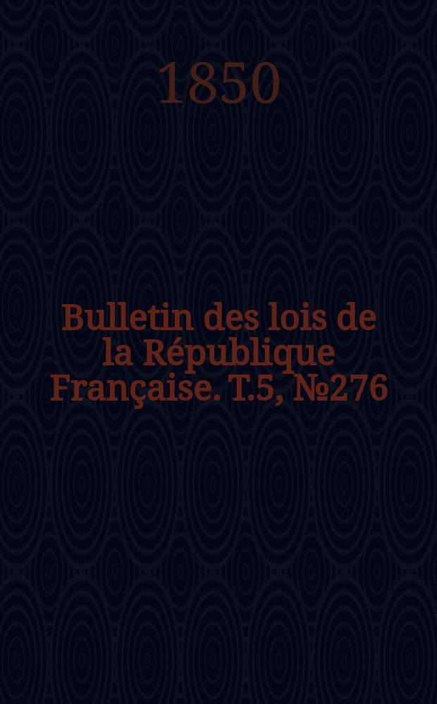 Bulletin des lois de la République Française. T.5, №276