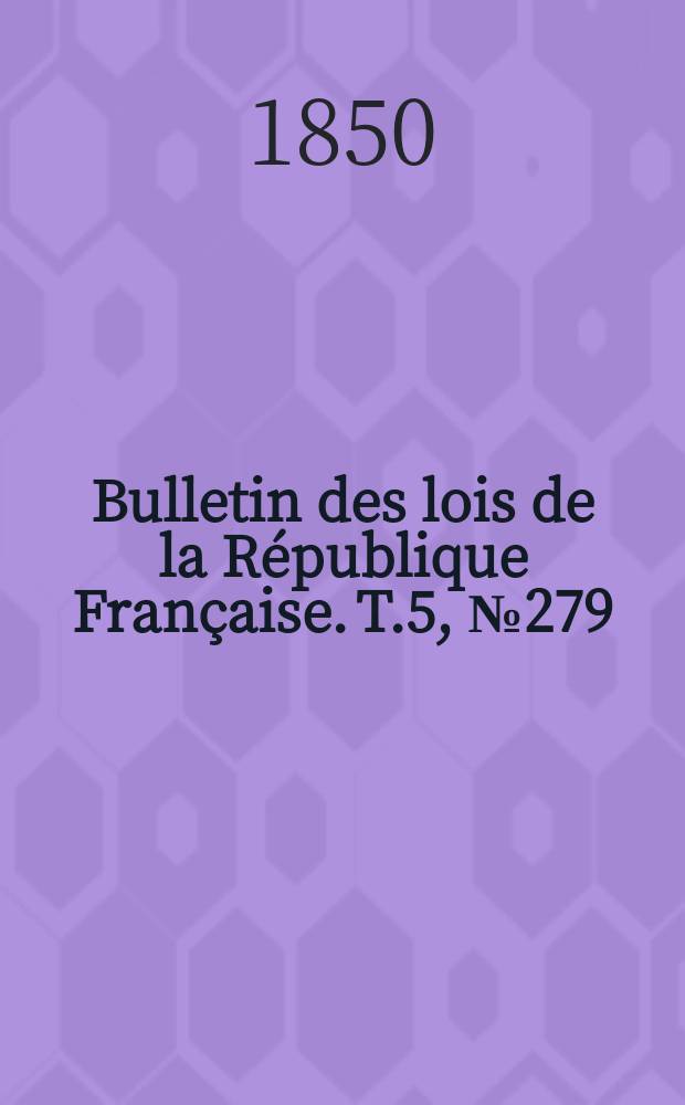 Bulletin des lois de la République Française. T.5, №279