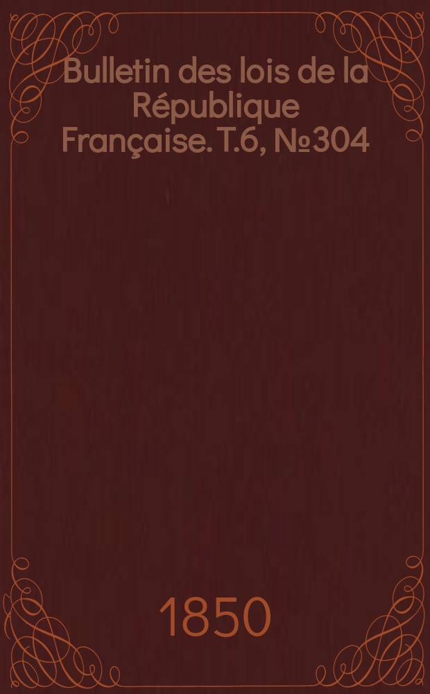 Bulletin des lois de la République Française. T.6, №304