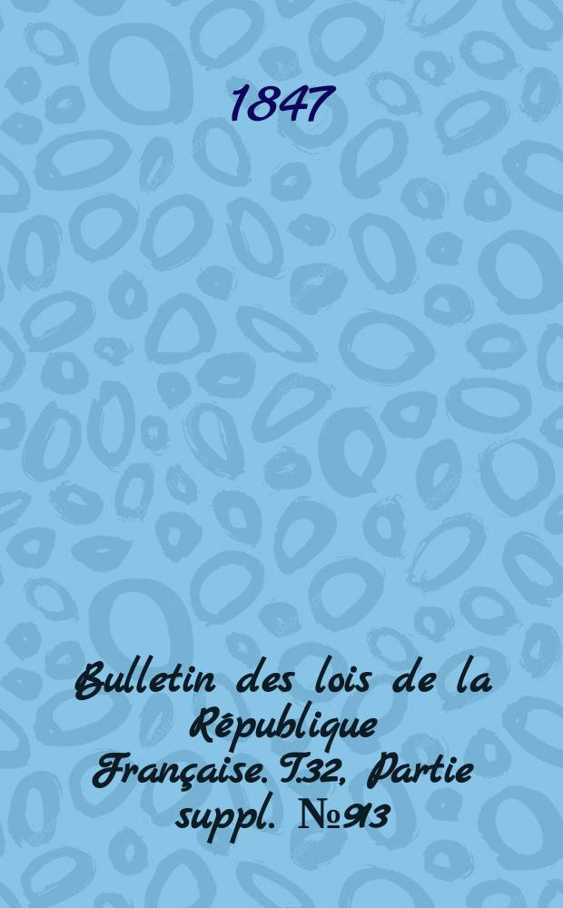 Bulletin des lois de la R&eacute;publique Fran&ccedil;aise. T.32, Partie suppl. №913
